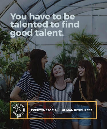 You have to be talented to find good talent, EveryoneSocial.